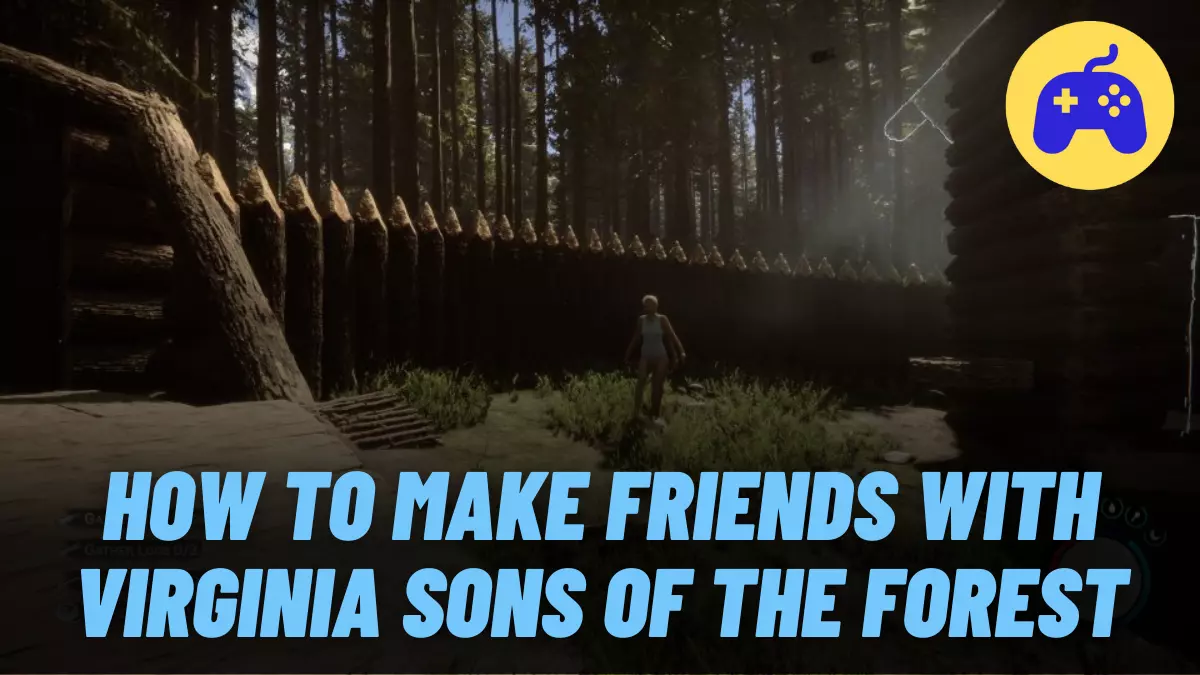 How To Make Friends With Virginia Sons Of The Forest