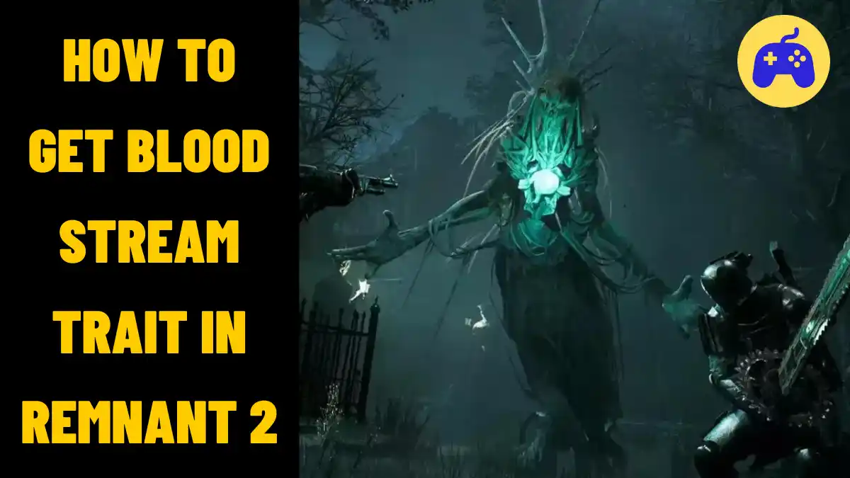 How To Get Bloodstream Trait In Remnant 2