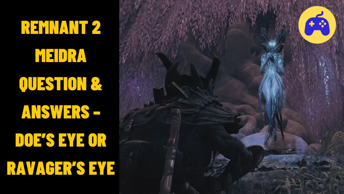 Remnant 2 Meidra Question & Answers Doe Eye Or Ravager’s Eye